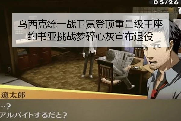 乌西克统一战卫冕登顶重量级王座 约书亚挑战梦碎心灰宣布退役